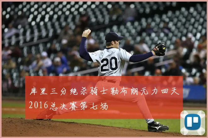 库里三分绝杀骑士勒布朗无力回天2016总决赛第七场