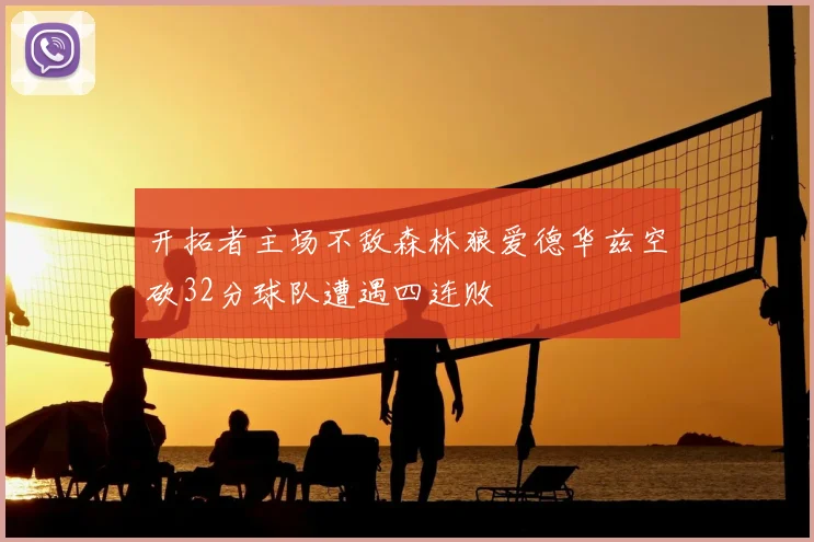 开拓者主场不敌森林狼爱德华兹空砍32分球队遭遇四连败